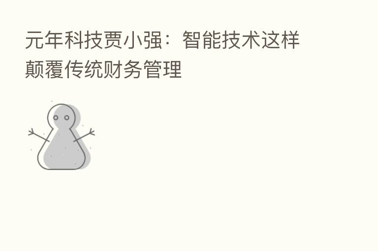 元年科技贾小强:智能技术这样颠覆传统财务管理