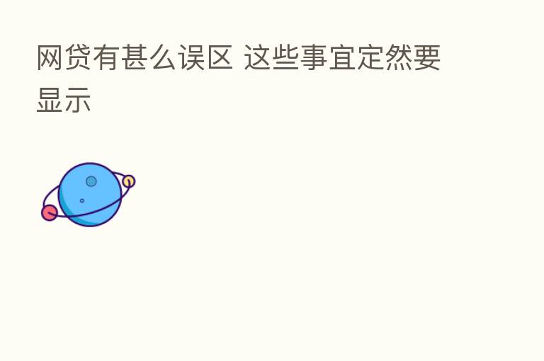 网贷有甚么误区 这些事宜定然要显示