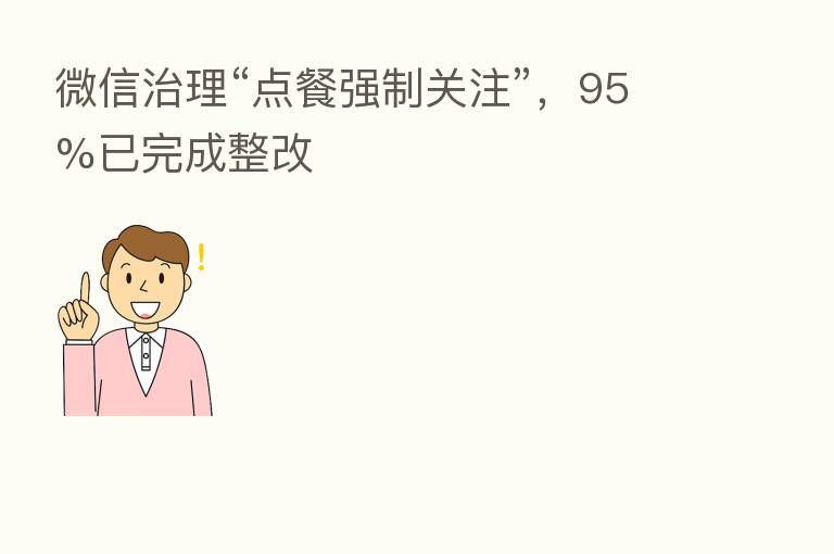 微信治理“点餐强制关注”,95%已完成整改