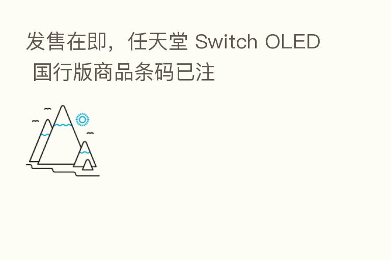 发售在即，任天堂 Switch OLED 国行版商品条码已注