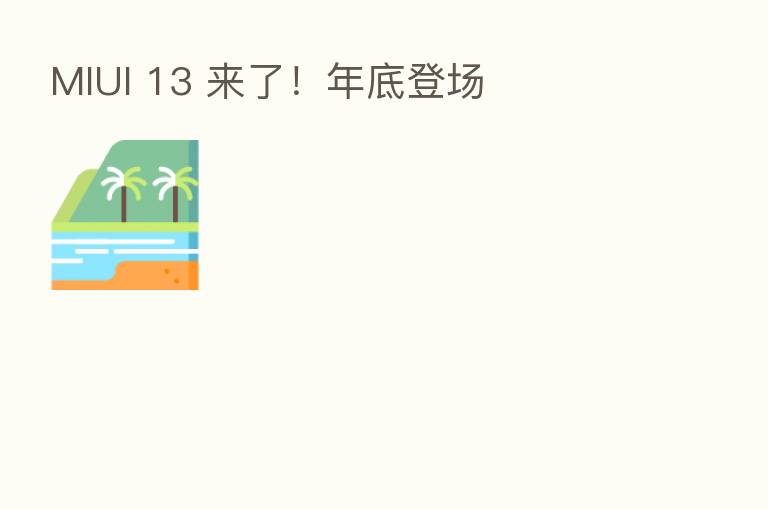 MIUI 13 来了!年底登场
