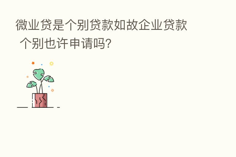 微业贷是个别贷款如故企业贷款 个别也许申请吗？