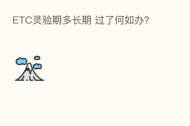 ETC灵验期多长期 过了何如办?
