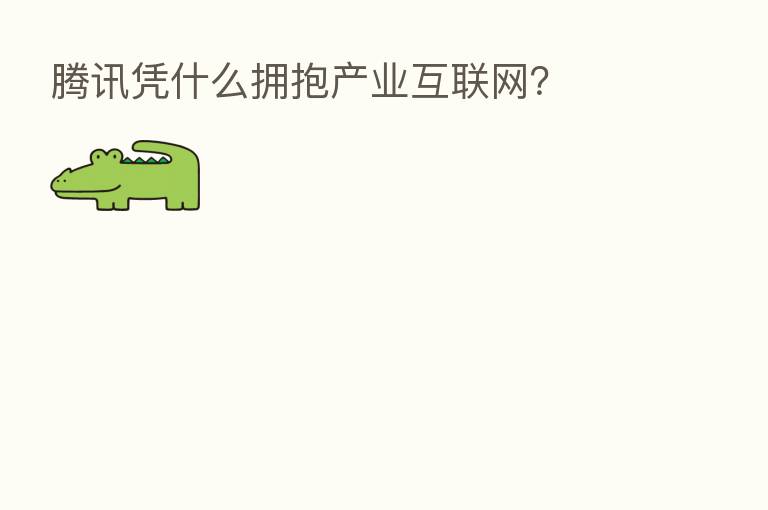腾讯凭什么拥抱产业互联网?