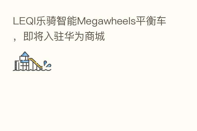 LEQI乐骑智能Megawheels平衡车,即将入驻华为商城