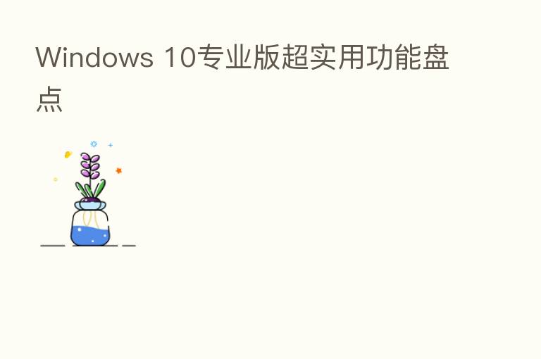 Windows 10专业版超实用功能盘点