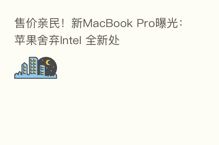 售价亲民!新MacBook Pro曝光:苹果舍弃Intel 全新处