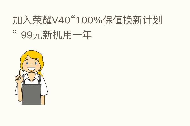 加入      V40“100%保值换新计划” 99元新机用一年
