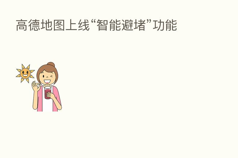 高德地图上线“智能避堵”功能