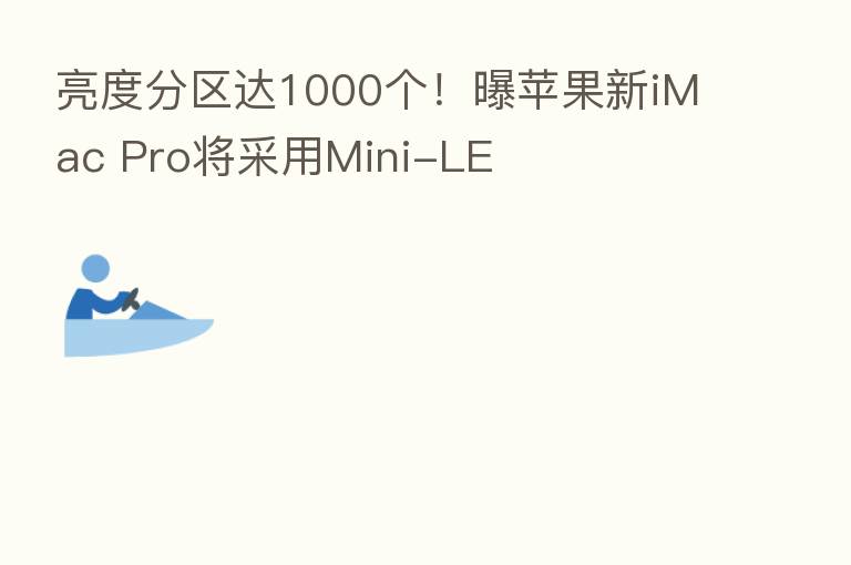 亮度分区达1000个！曝苹果新iMac Pro将采用Mini-LE