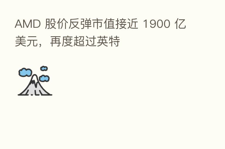 AMD 股价反弹市值接近 1900 亿美元，再度超过英特