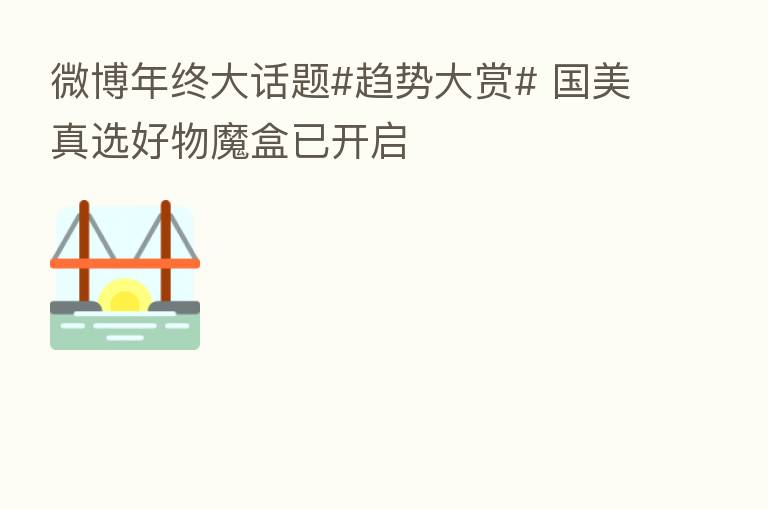 微博年终大话题#趋势大赏# 国美真选好物魔盒已开启