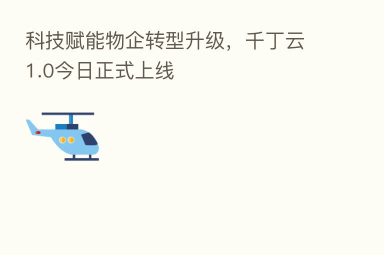 科技赋能物企转型升级，千丁云1.0今日正式上线