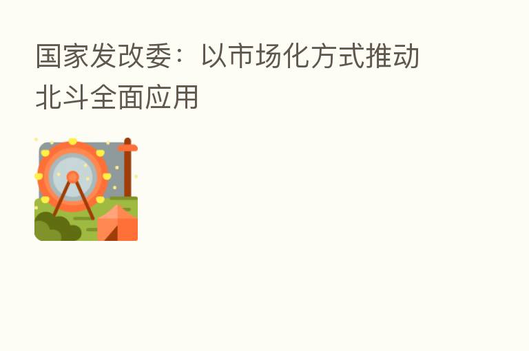 国家发改委:以市场化方式推动北斗全面应用