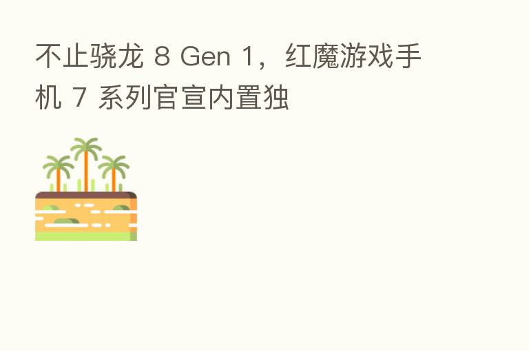 不止骁龙 8 Gen 1，红魔游戏手机 7 系列官宣内置独