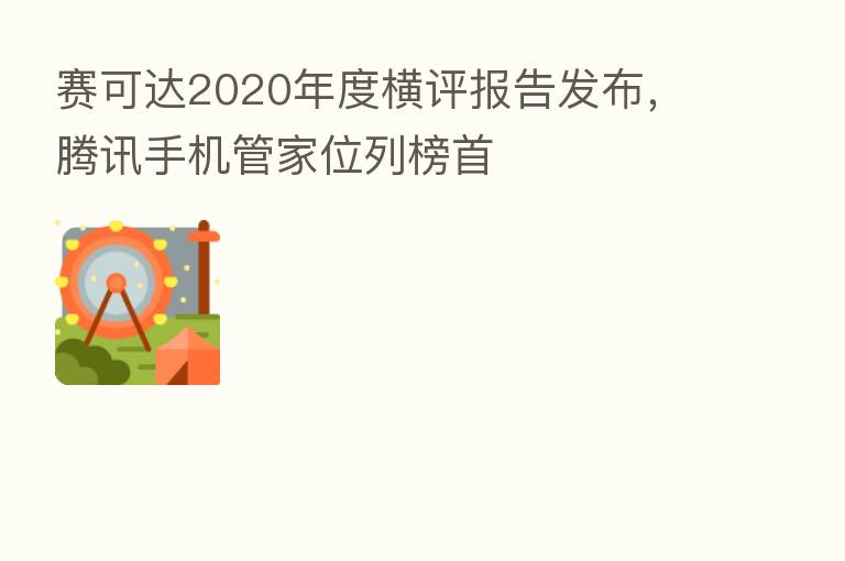 赛可达2020年度横评报告发布，腾讯手机管家位列榜首