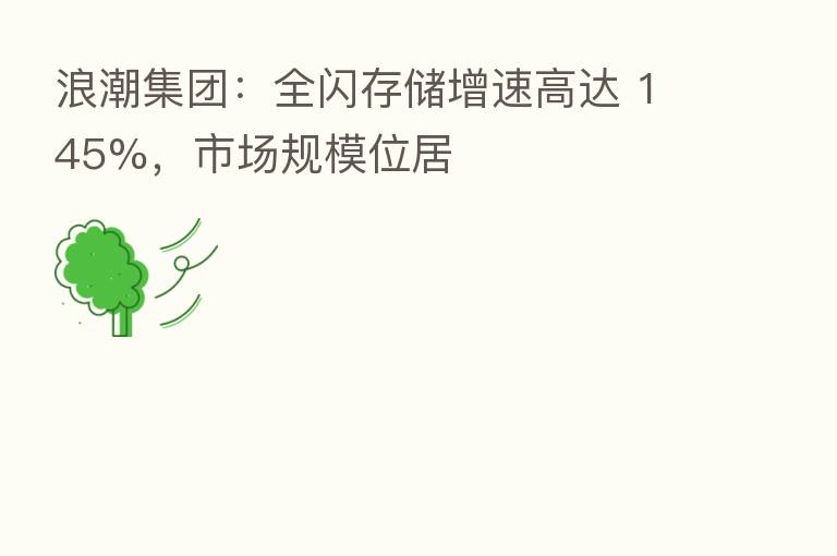 浪潮集团：全闪存储增速高达 145%，市场规模位居
