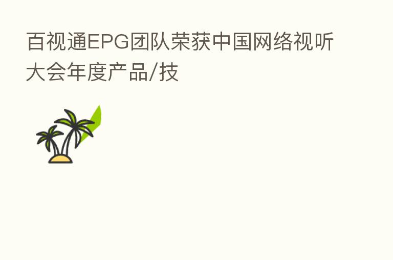 百视通EPG团队荣获中国网络视听大会年度产品/技