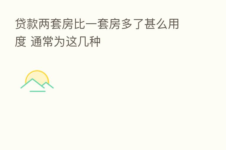 贷款两套房比一套房多了甚么用度 通常为这几种