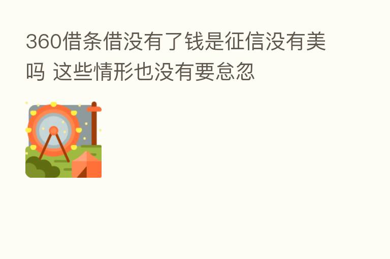 360借条借没有了前是征信没有美吗 这些情形也没有要怠忽