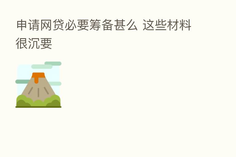 申请网贷必要筹备甚么 这些材料很沉要