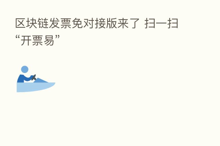 区块链发票免对接版来了 扫一扫“开票易”