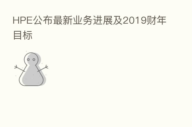 HPE公布新 业务进展及2019财年目标