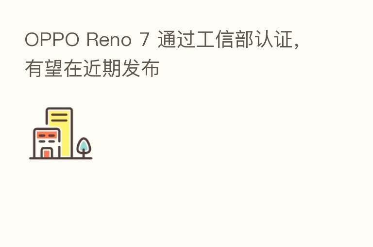 OPPO Reno 7 通过工信部认证，有望在近期发布