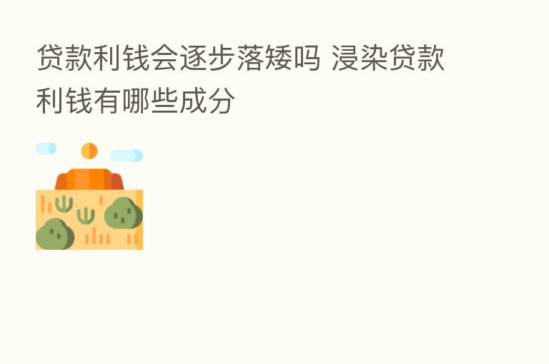 贷款利前会逐步落矮吗 浸染贷款利前有哪些成分