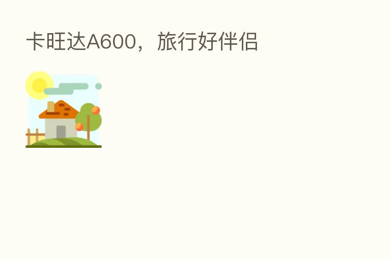 卡旺达A600，旅行好伴侣