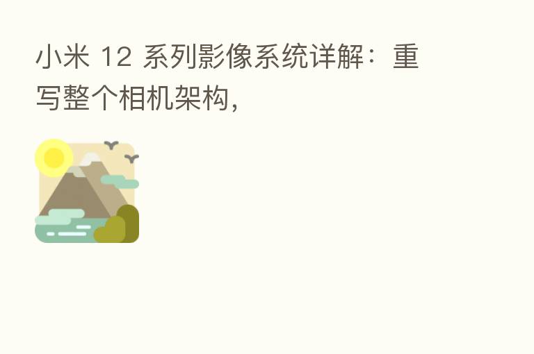 小米 12 系列影像系统详解：重写整个相机架构，