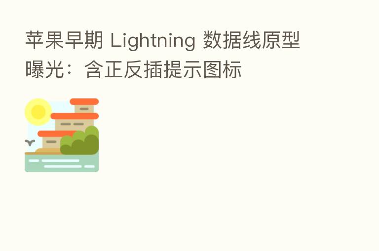 苹果早期 Lightning 数据线原型曝光:含正反插提示图标
