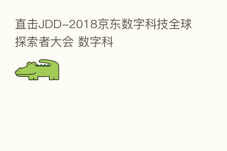直击JDD-2018京东数字科技全球探索者大会 数字科