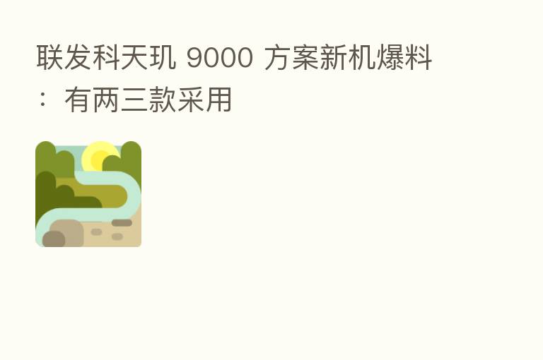 联发科天玑 9000 方案新机爆料：有两三款采用