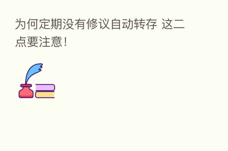为何定期没有修议自动转存 这二点要注意!