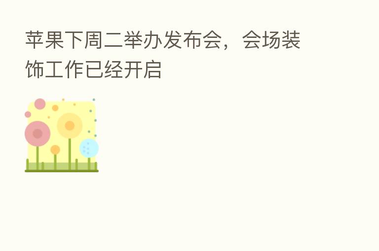 苹果下周二举办发布会,会场装饰工作已经开启