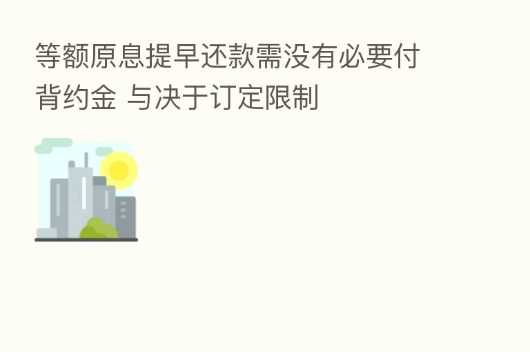 等额原息提早还款需没有必要付背约金 与决于订定限制