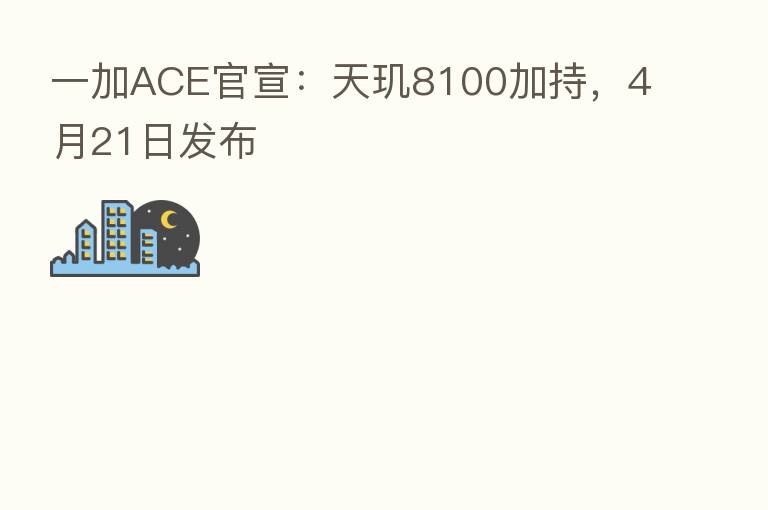 一加ACE官宣:天玑8100加持,4月21日发布