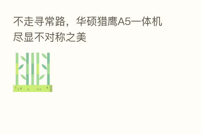 不走寻常路,华硕猎鹰A5一体机尽显不对称之美