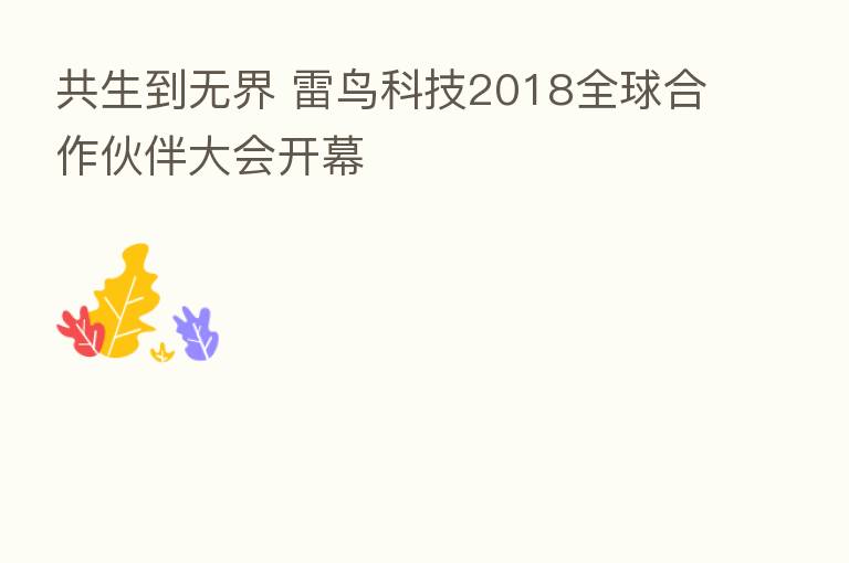 共生到无界 雷鸟科技2018全球合作伙伴大会开幕
