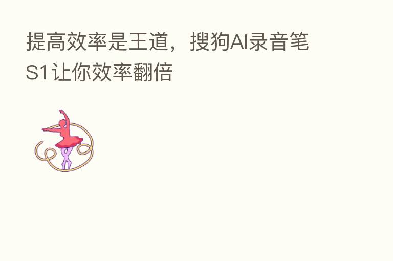 提高效率是王道，搜狗AI录音笔S1让你效率翻倍