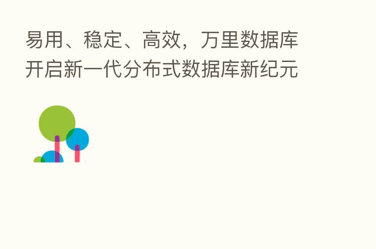 易用、稳定、高效，      数据库开启新一代分布式数据库新纪元