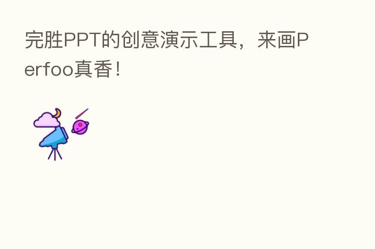 完胜PPT的创意演示工具,来画Perfoo真香!