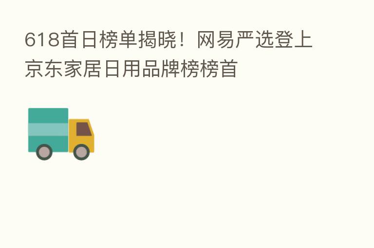 618首日榜单揭晓！网易严选登上京东家居日用品牌榜榜首