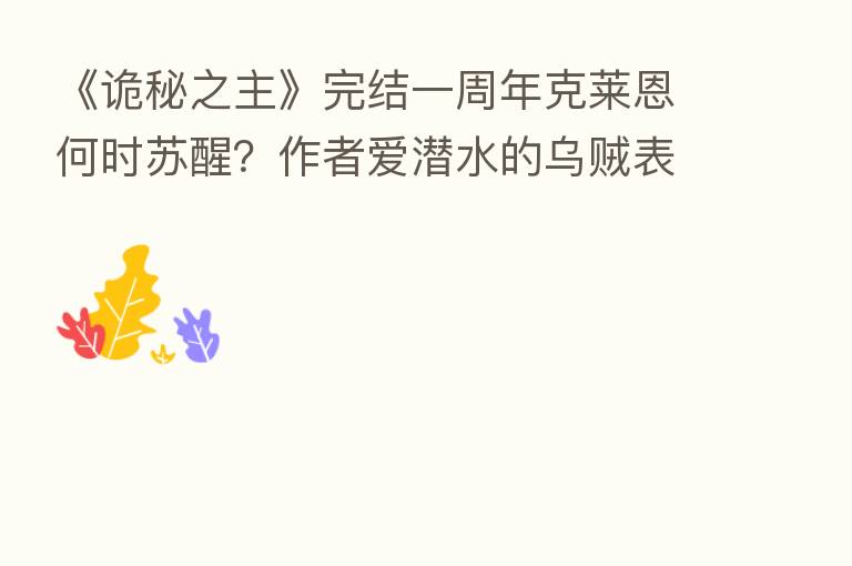 《诡秘之主》完结一周年克莱恩何时苏醒?作者爱潜水的乌贼表态了