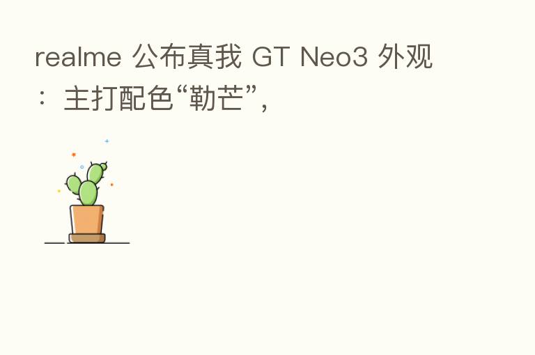 realme 公布真我 GT Neo3 外观:主打配色“勒芒”,