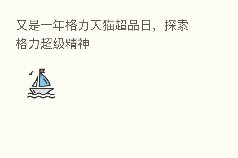 又是一年格力天猫超品日,探索格力超级精神