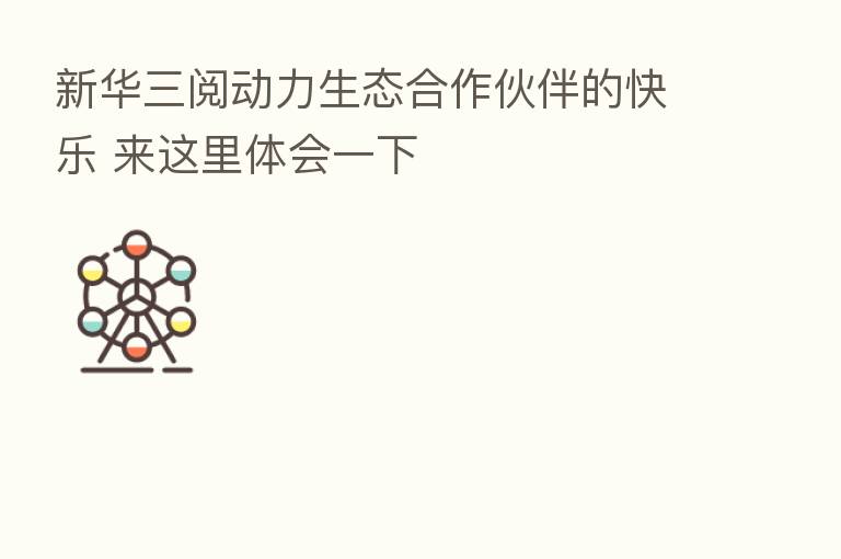 新华三阅动力生态合作伙伴的快乐 来这里体会一下