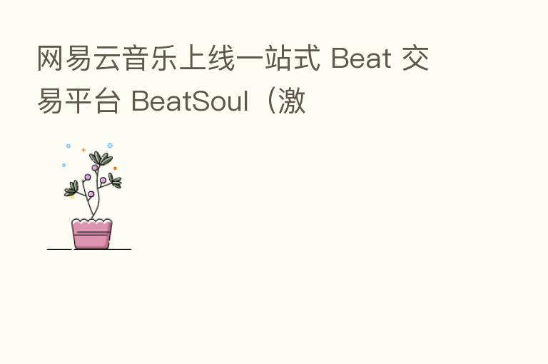 网易云音乐上线一站式 Beat 交易平台 BeatSoul（激