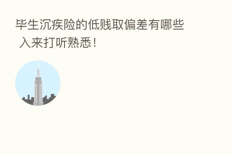 毕生沉疾险的低贱取偏差有哪些 入来打听熟悉!
